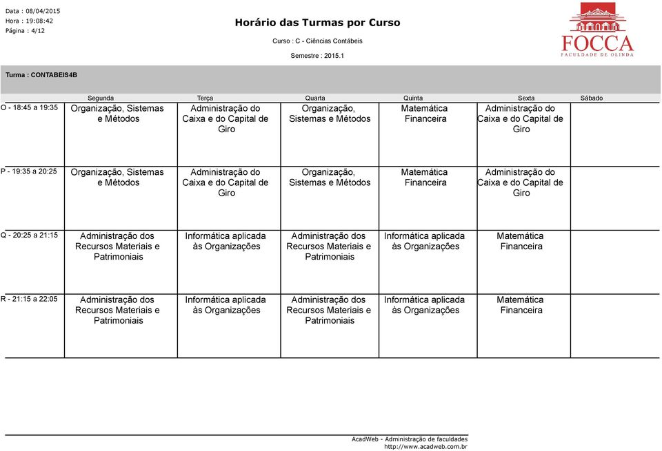 do Capital de Giro Q - 20:25 a 21:15 Administração dos Recursos Materiais e Patrimoniais Informática aplicada às Organizações Administração dos Recursos Materiais e Patrimoniais Informática aplicada