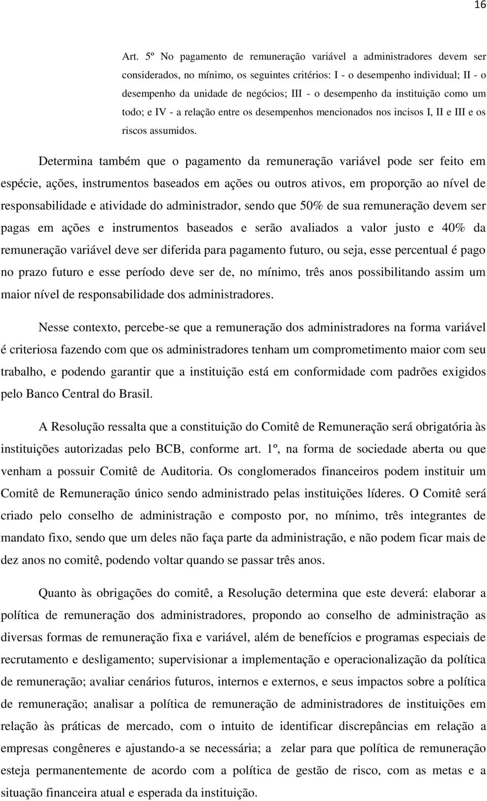 desempenho da instituição como um todo; e IV - a relação entre os desempenhos mencionados nos incisos I, II e III e os riscos assumidos.