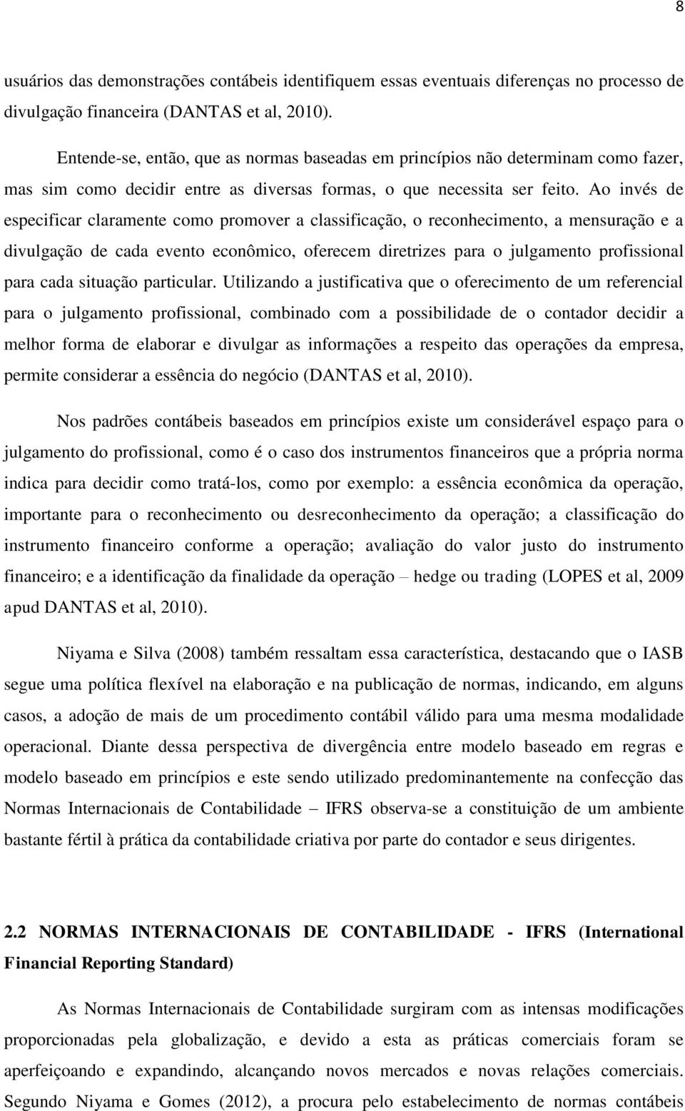 Ao invés de especificar claramente como promover a classificação, o reconhecimento, a mensuração e a divulgação de cada evento econômico, oferecem diretrizes para o julgamento profissional para cada