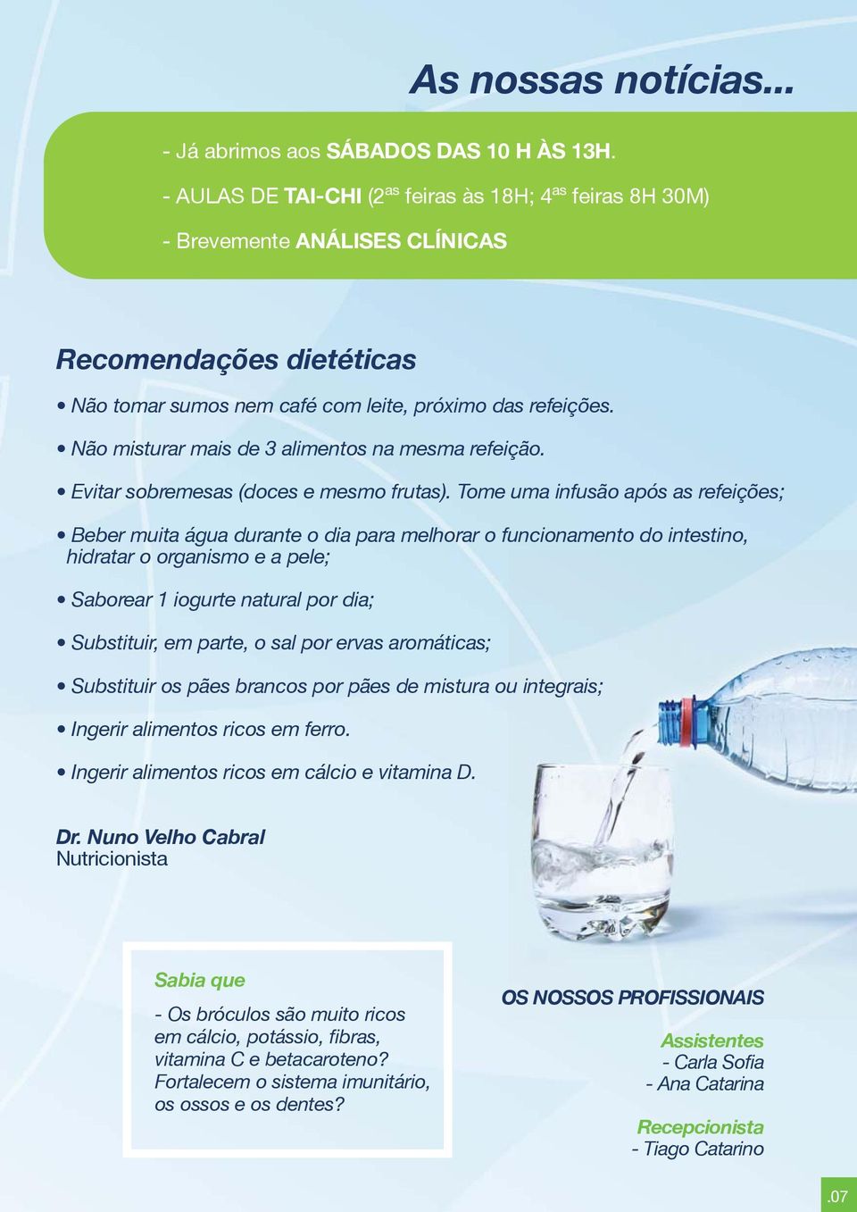 Não misturar mais de 3 alimentos na mesma refeição. Evitar sobremesas (doces e mesmo frutas).