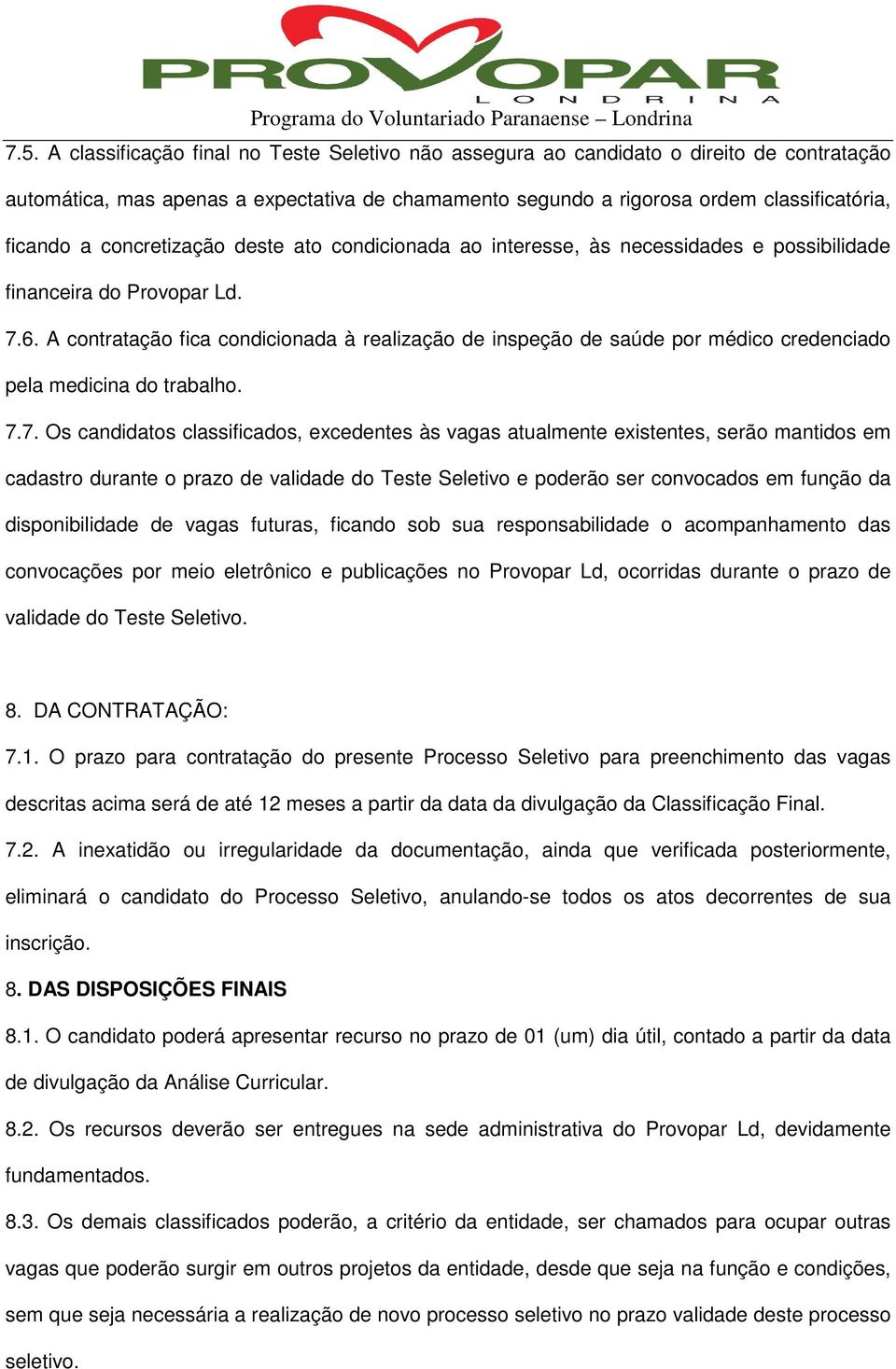 A contratação fica condicionada à realização de inspeção de saúde por médico credenciado pela medicina do trabalho. 7.