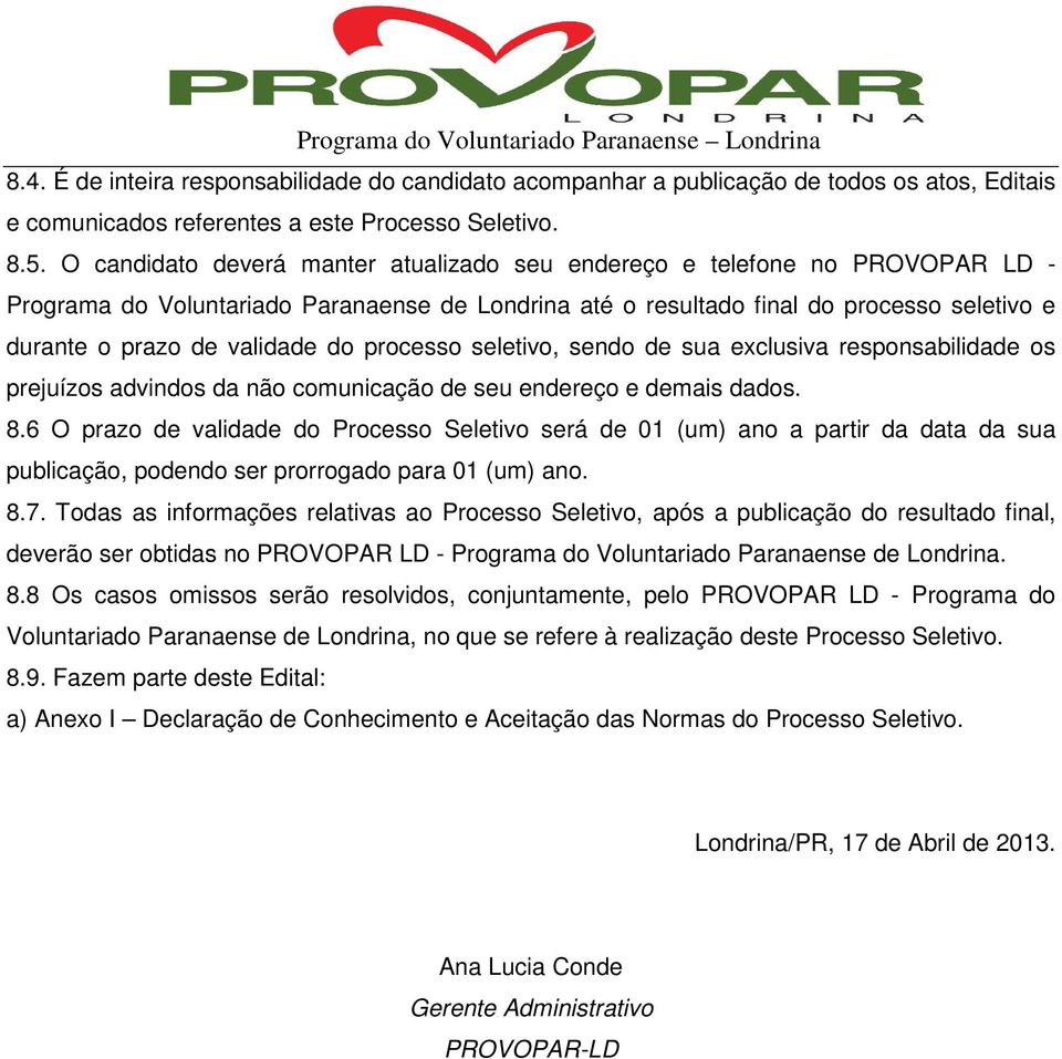 do processo seletivo, sendo de sua exclusiva responsabilidade os prejuízos advindos da não comunicação de seu endereço e demais dados. 8.