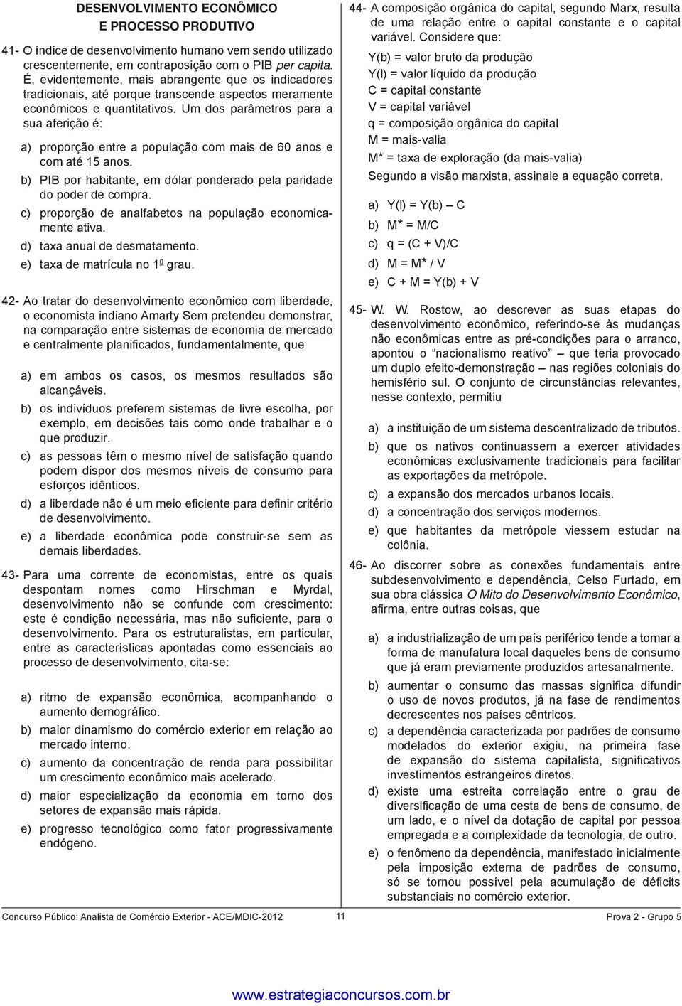 Um dos parâmetros para a sua aferição é: a) proporção entre a população com mais de 60 anos e com até 15 anos. b) PIB por habitante, em dólar ponderado pela paridade do poder de compra.