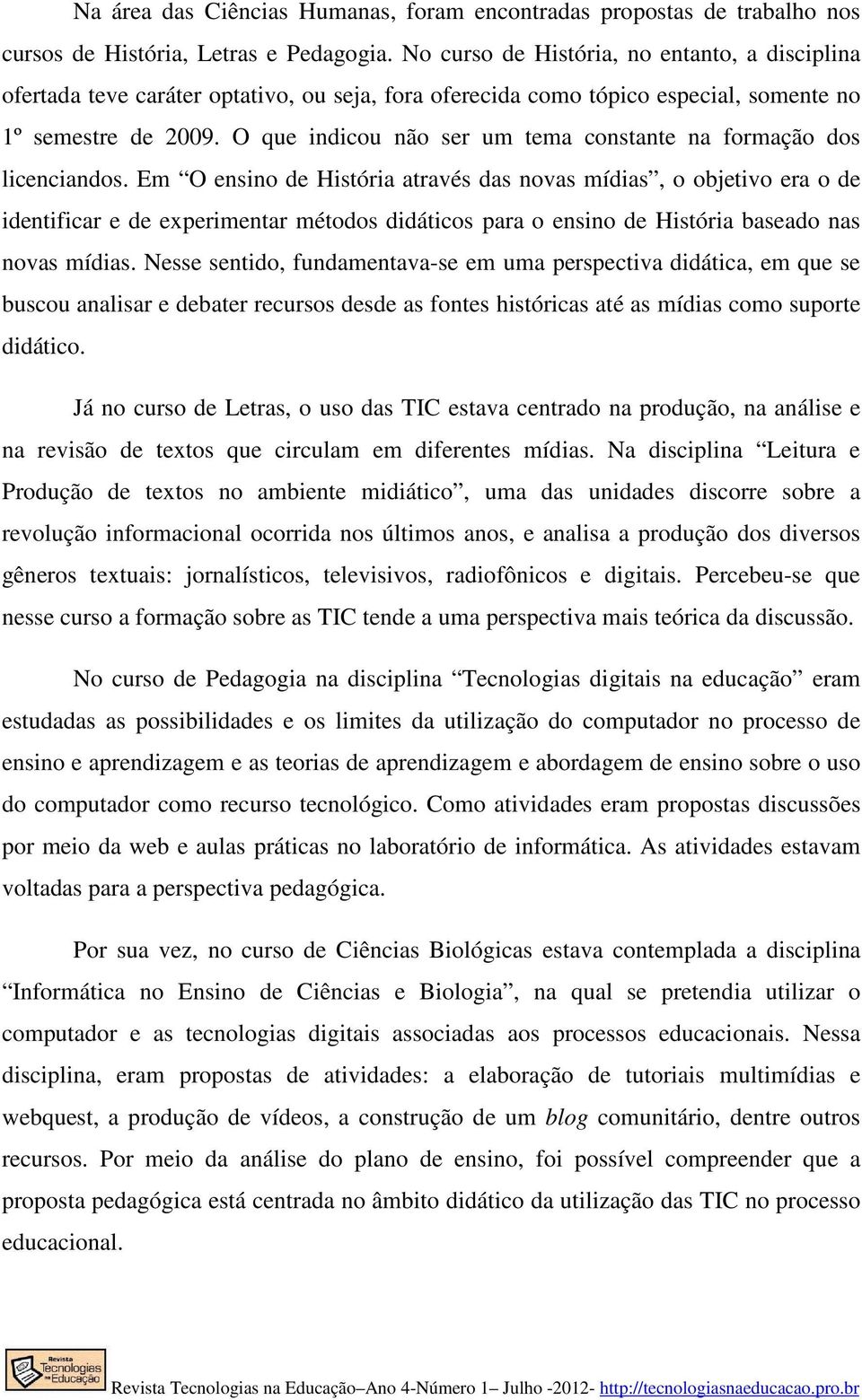 O que indicou não ser um tema constante na formação dos licenciandos.