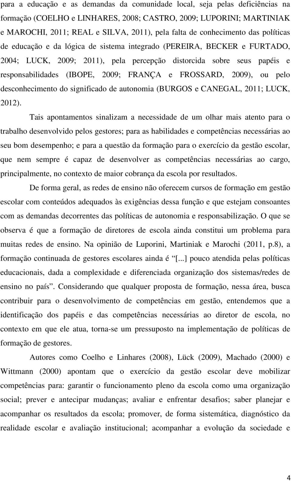 2009; FRANÇA e FROSSARD, 2009), ou pelo desconhecimento do significado de autonomia (BURGOS e CANEGAL, 2011; LUCK, 2012).