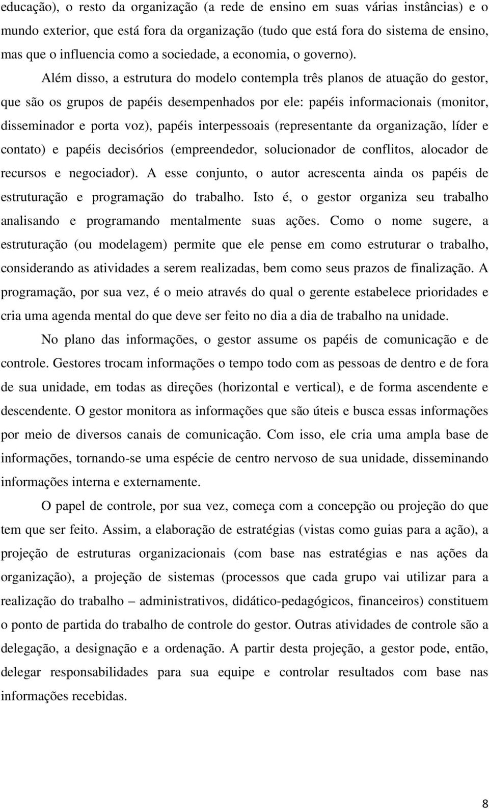 Além disso, a estrutura do modelo contempla três planos de atuação do gestor, que são os grupos de papéis desempenhados por ele: papéis informacionais (monitor, disseminador e porta voz), papéis