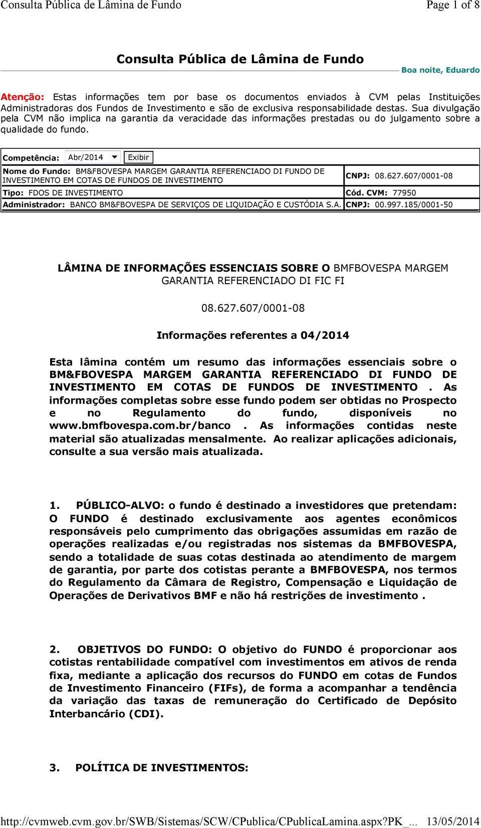 Competência: Abr/2014 Exibir Nome do Fundo: BM&FBOVESPA MARGEM GARANTIA REFERENCIADO DI FUNDO DE INVESTIMENTO EM COTAS DE FUNDOS DE INVESTIMENTO CNPJ: 08.627.