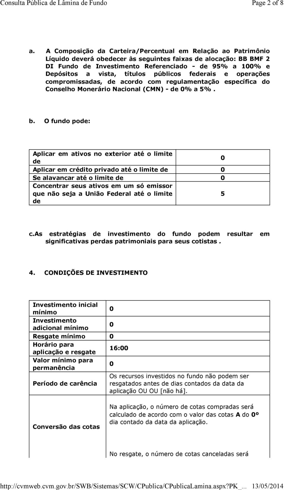 vista, títulos públicos federais e operações compromissadas, de acordo com regulamentação específica do Conselho Monerário Nacional (CMN) - de 0% a 5%. b.