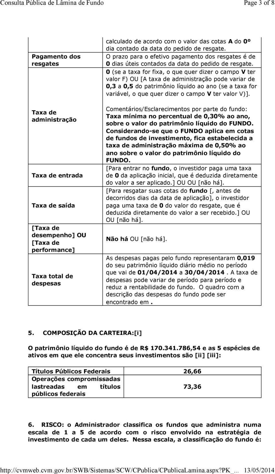 0 (se a taxa for fixa, o que quer dizer o campo V ter valor F) OU [A taxa de administração pode variar de 0,3 a 0,5 do patrimônio líquido ao ano (se a taxa for variável, o que quer dizer o campo V