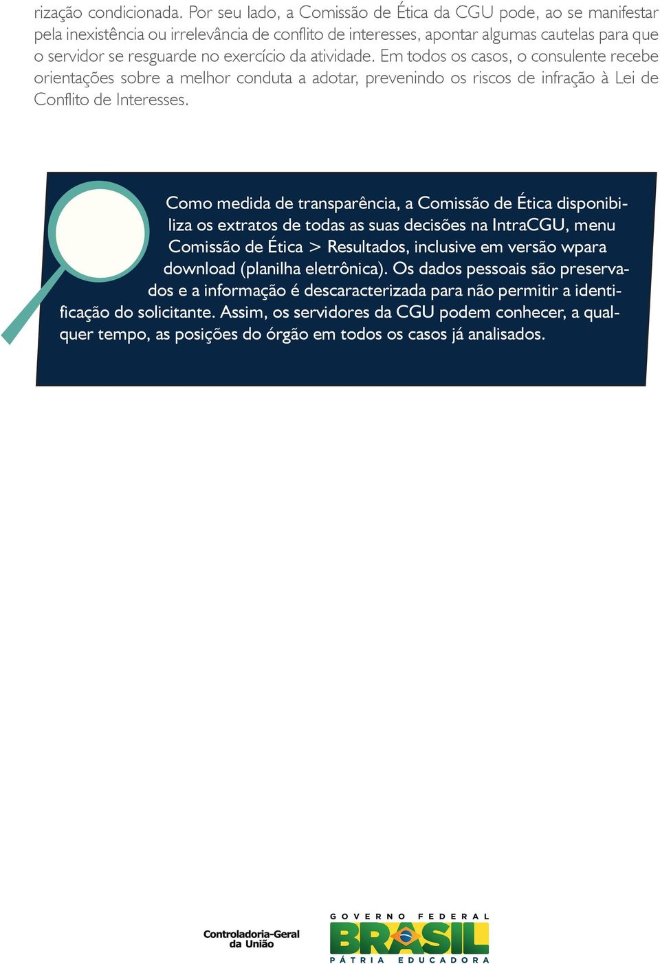 atividade. Em todos os casos, o consulente recebe orientações sobre a melhor conduta a adotar, prevenindo os riscos de infração à Lei de Conflito de Interesses.