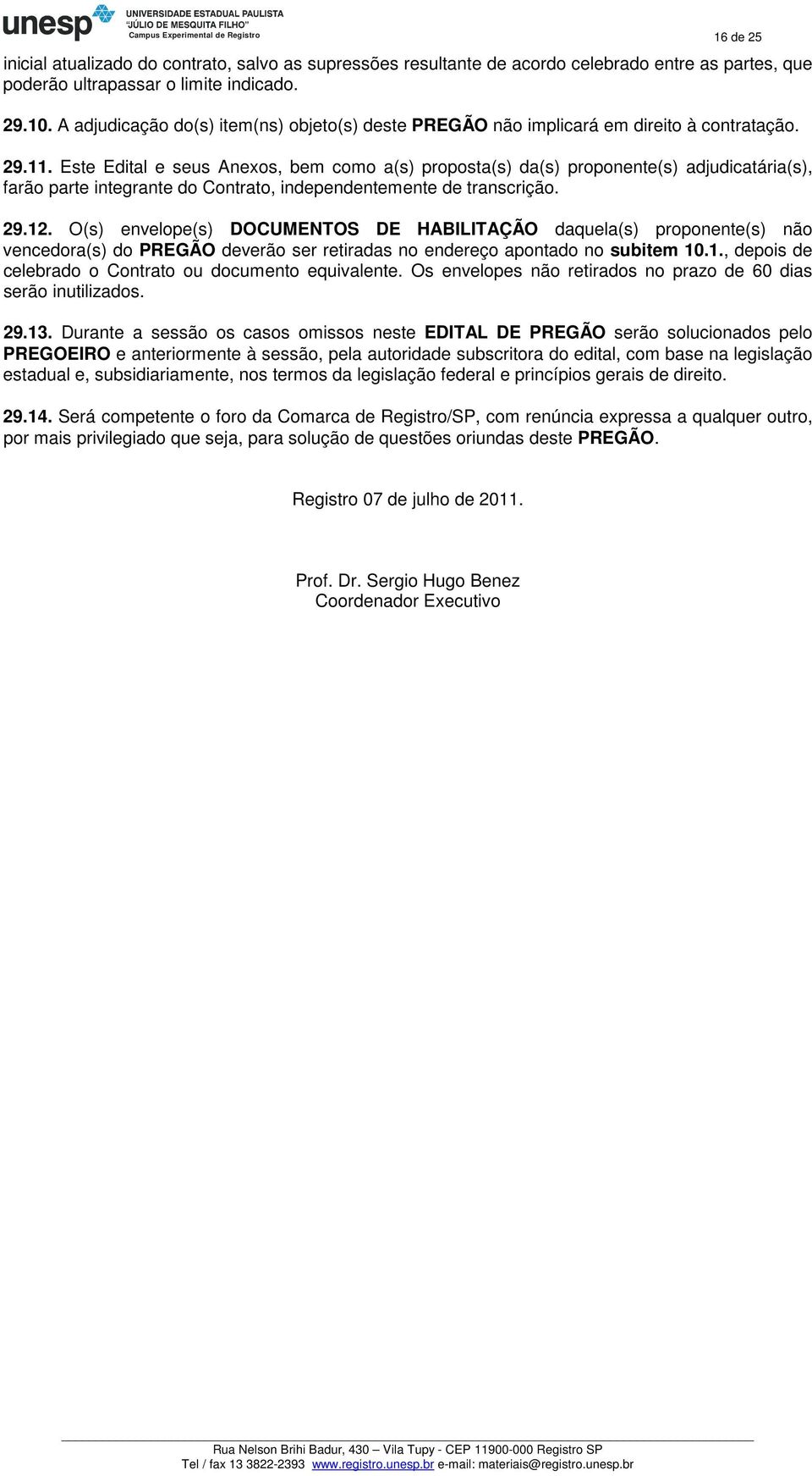 Este Edital e seus Anexos, bem como a(s) proposta(s) da(s) proponente(s) adjudicatária(s), farão parte integrante do Contrato, independentemente de transcrição. 29.12.