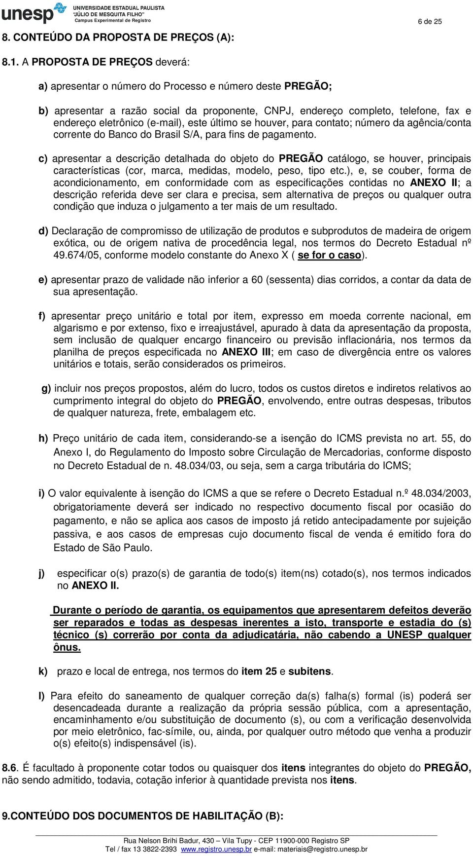 (e-mail), este último se houver, para contato; número da agência/conta corrente do Banco do Brasil S/A, para fins de pagamento.