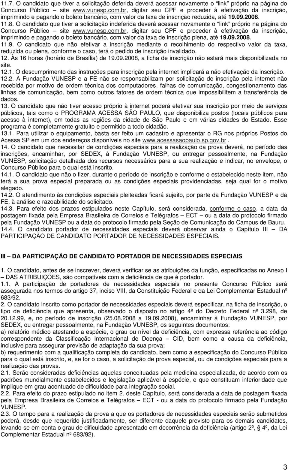 11.8. O candidato que tiver a solicitação indeferida deverá acessar novamente o link próprio na página do Concurso Público site www.vunesp.com.