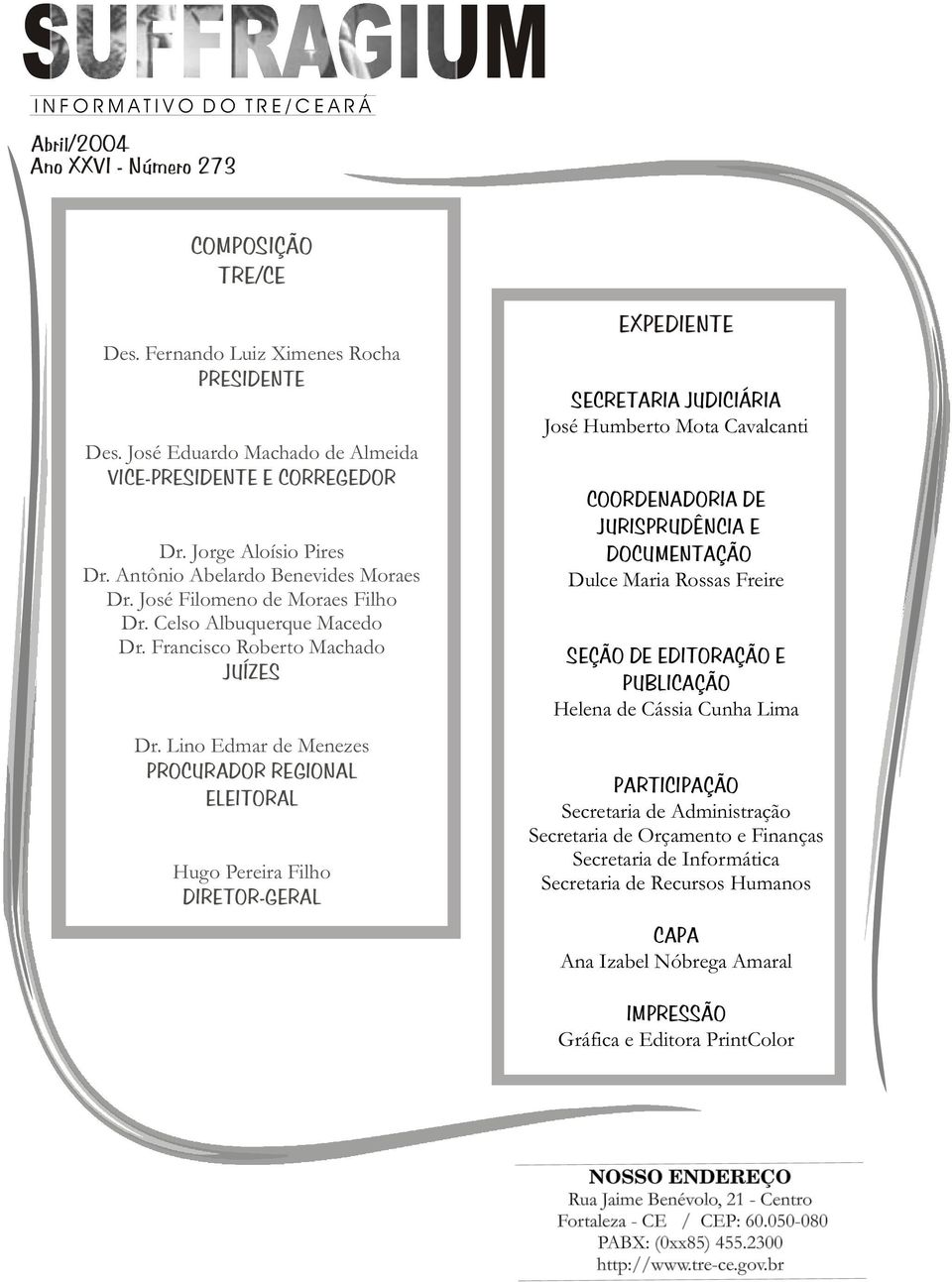 Lino Edmar de Menezes PROCURADOR REGIONAL ELEITORAL Hugo Pereira Filho DIRETOR-GERAL EXPEDIENTE SECRETARIA JUDICIÁRIA José Humberto Mota Cavalcanti COORDENADORIA DE JURISPRUDÊNCIA E DOCUMENTAÇÃO