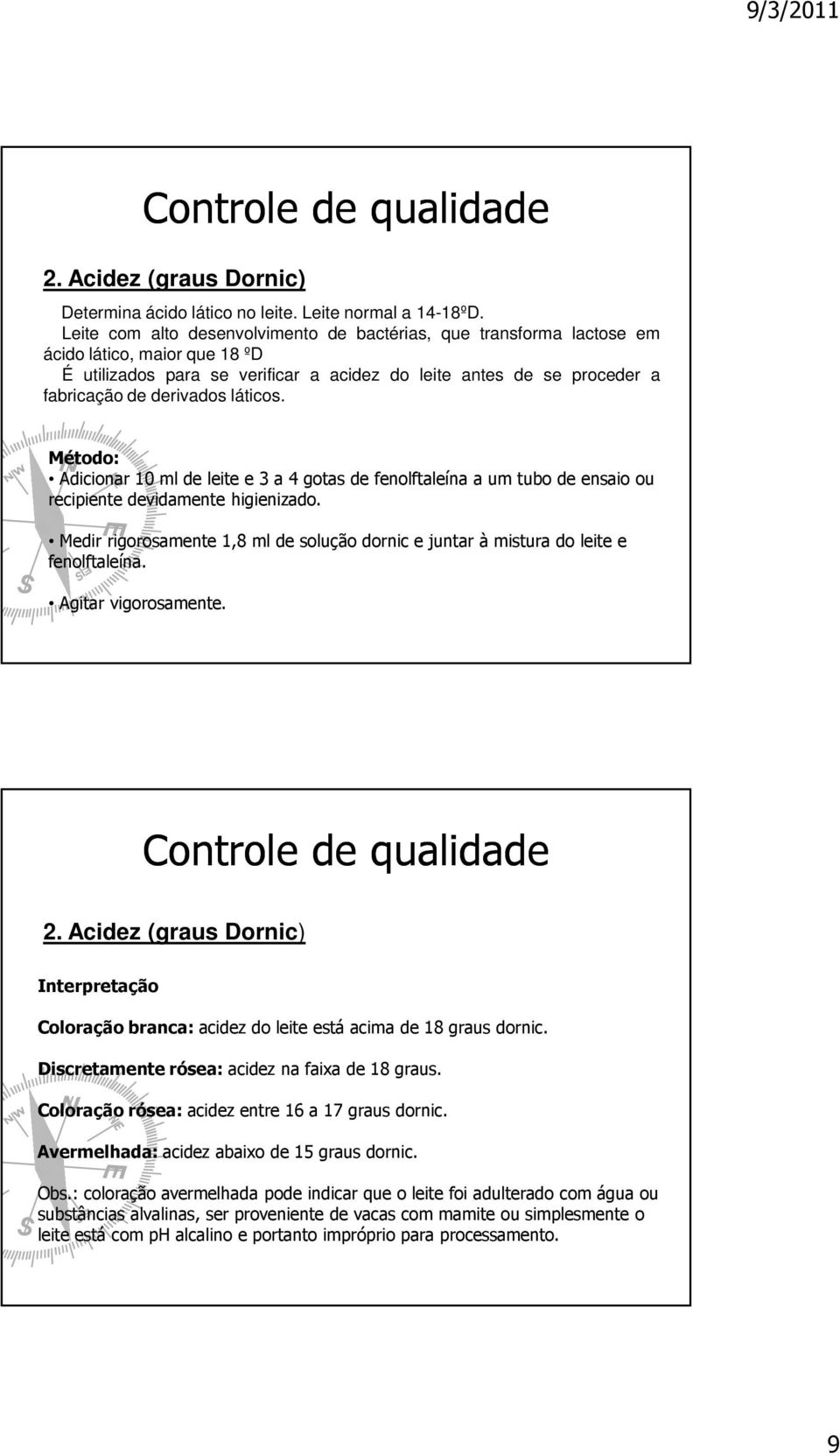 láticos. Método: Adicionar 10 ml de leite e 3 a 4 gotas de fenolftaleína a um tubo de ensaio ou recipiente devidamente higienizado.