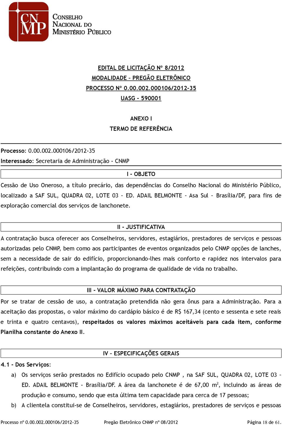 000106/2012-35 Interessado: Secretaria de Administração - CNMP I - OBJETO Cessão de Uso Oneroso, a título precário, das dependências do Conselho Nacional do Ministério Público, localizado a SAF SUL,