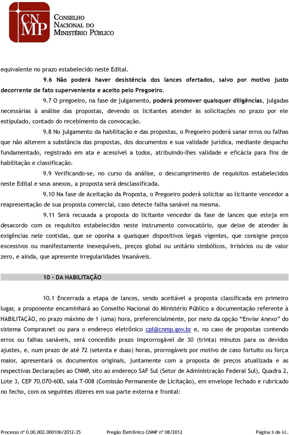 7 O pregoeiro, na fase de julgamento, poderá promover quaisquer diligências, julgadas necessárias à análise das propostas, devendo os licitantes atender às solicitações no prazo por ele estipulado,