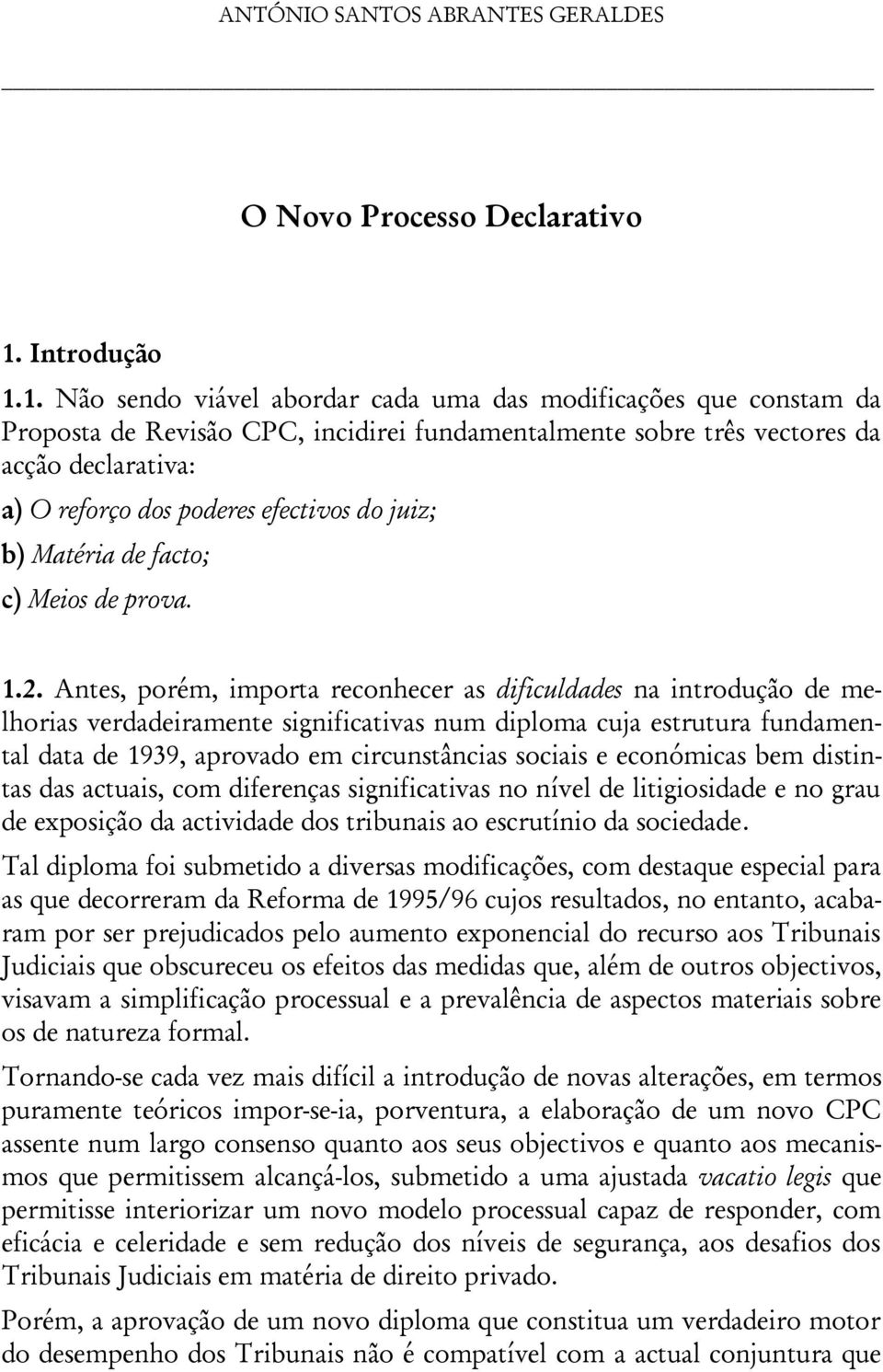 1. Não sendo viável abordar cada uma das modificações que constam da Proposta de Revisão CPC, incidirei fundamentalmente sobre três vectores da acção declarativa: a) O reforço dos poderes efectivos