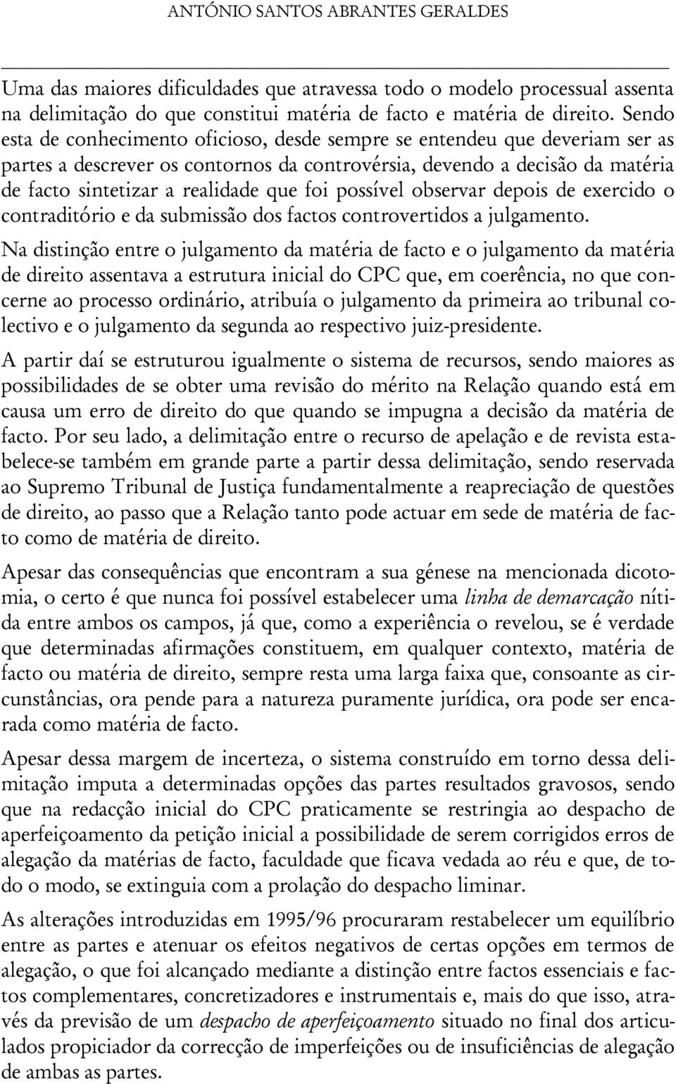 possível observar depois de exercido o contraditório e da submissão dos factos controvertidos a julgamento.