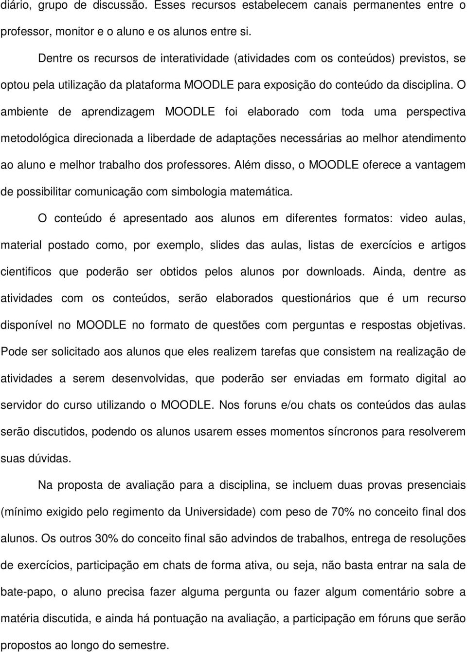 O ambiente de aprendizagem MOODLE foi elaborado com toda uma perspectiva metodológica direcionada a liberdade de adaptações necessárias ao melhor atendimento ao aluno e melhor trabalho dos