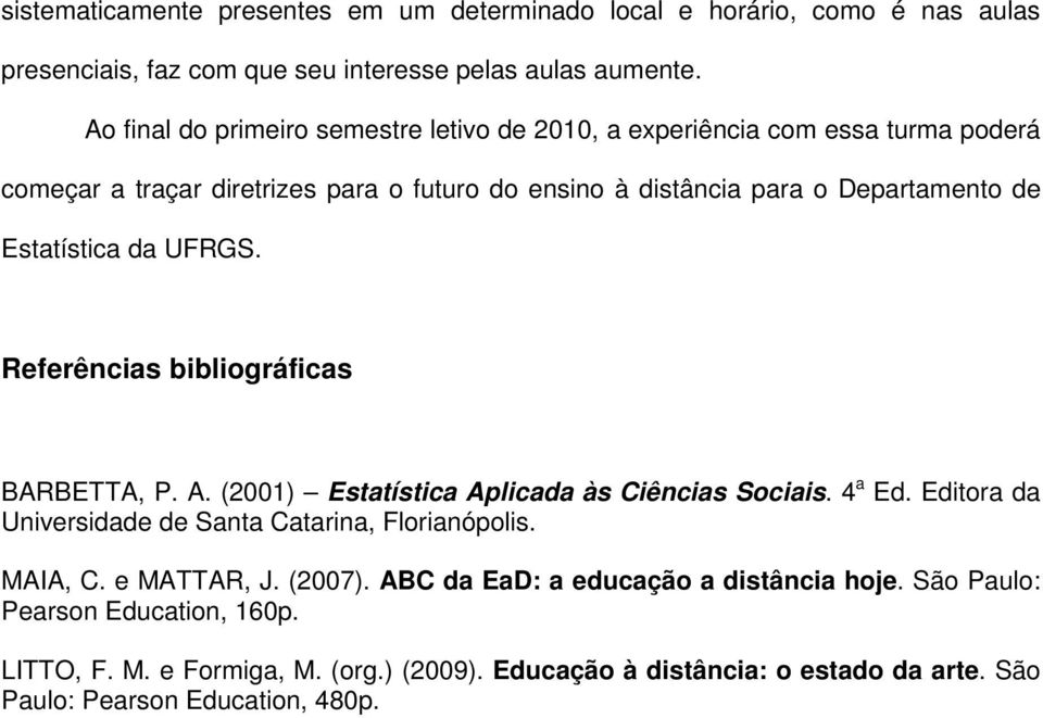 Estatística da UFRGS. Referências bibliográficas BARBETTA, P. A. (2001) Estatística Aplicada às Ciências Sociais. 4 a Ed.