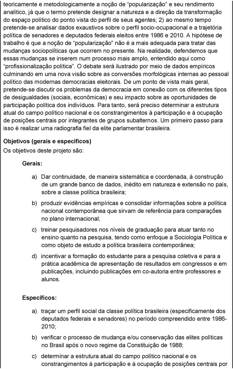 A hipótese de trabalho é que a noção de popularização não é a mais adequada para tratar das mudanças sociopolíticas que ocorrem no presente.