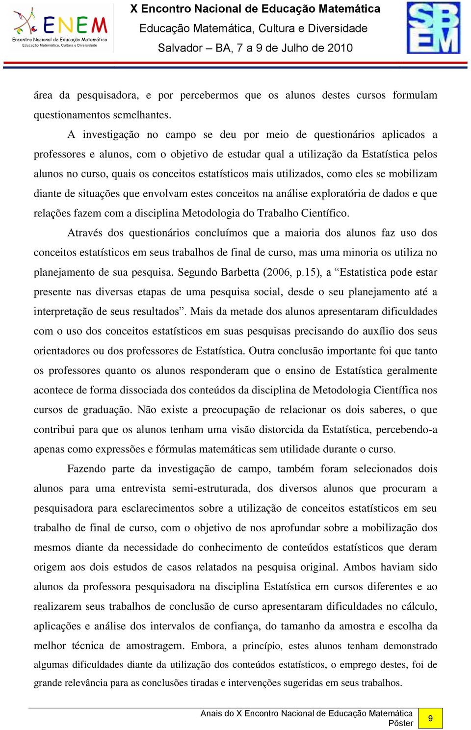 estatísticos mais utilizados, como eles se mobilizam diante de situações que envolvam estes conceitos na análise exploratória de dados e que relações fazem com a disciplina Metodologia do Trabalho