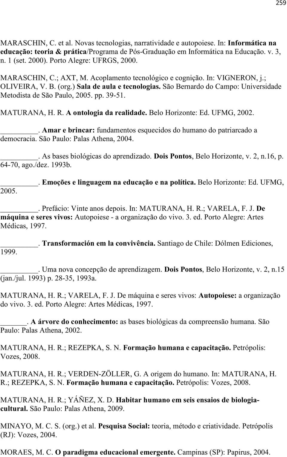 São Bernardo do Campo: Universidade Metodista de São Paulo, 2005. pp. 39-51. MATURANA, H. R. A ontologia da realidade. Belo Horizonte: Ed. UFMG, 2002.