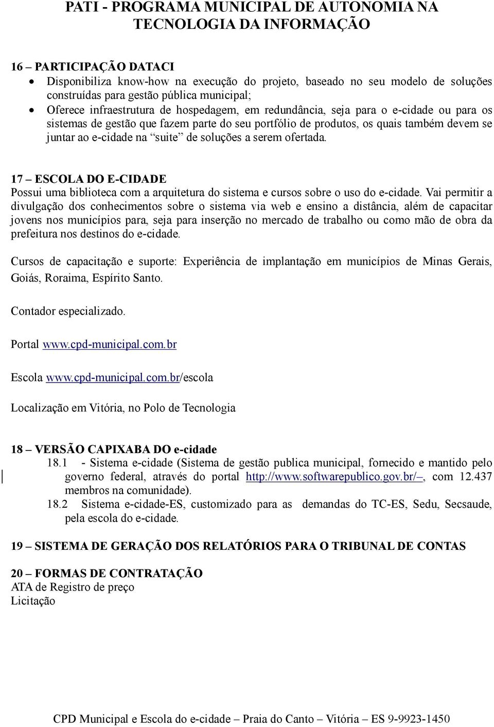 17 ESCOLA DO E-CIDADE Possui uma biblioteca com a arquitetura do sistema e cursos sobre o uso do e-cidade.