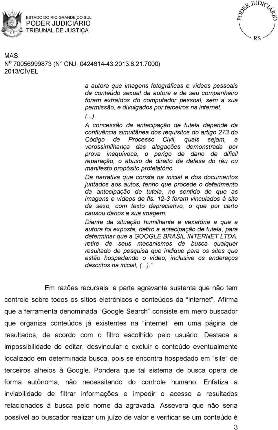 A concessão da antecipação de tutela depende da confluência simultânea dos requisitos do artigo 273 do Código de Processo Civil, quais sejam, a verossimilhança das alegações demonstrada por prova