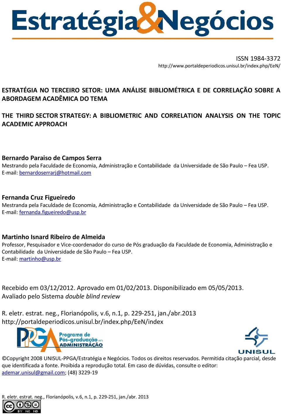 APPROACH Bernardo Paraiso de Campos Serra Mestrando pela Faculdade de Economia, Administração e Contabilidade da Universidade de São Paulo Fea USP. E-mail: bernardoserrarj@hotmail.