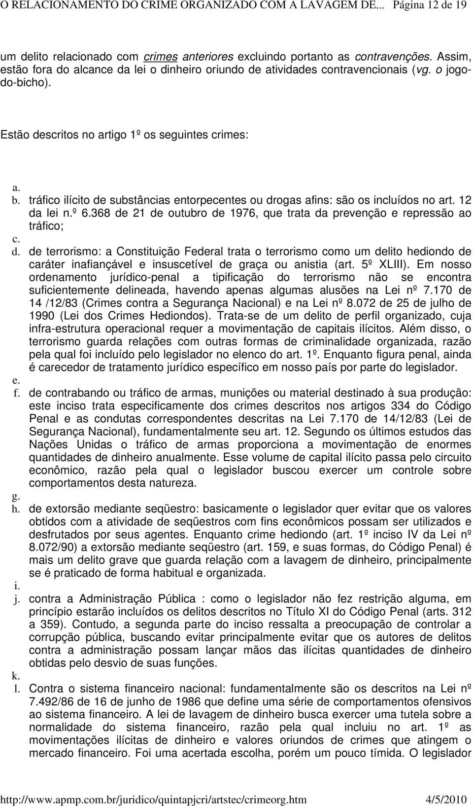 368 de 21 de outubro de 1976, que trata da prevenção e repressão ao tráfico; c. d. de terrorismo: a Constituição Federal trata o terrorismo como um delito hediondo de caráter inafiançável e insuscetível de graça ou anistia (art.