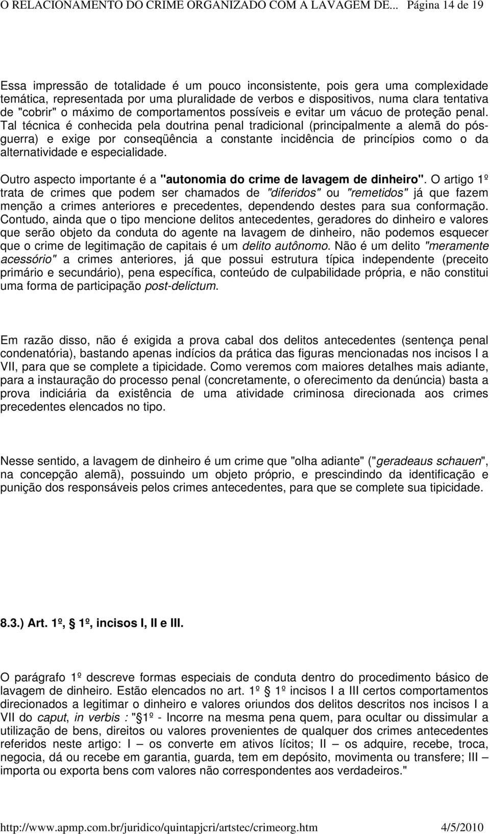 Tal técnica é conhecida pela doutrina penal tradicional (principalmente a alemã do pósguerra) e exige por conseqüência a constante incidência de princípios como o da alternatividade e especialidade.