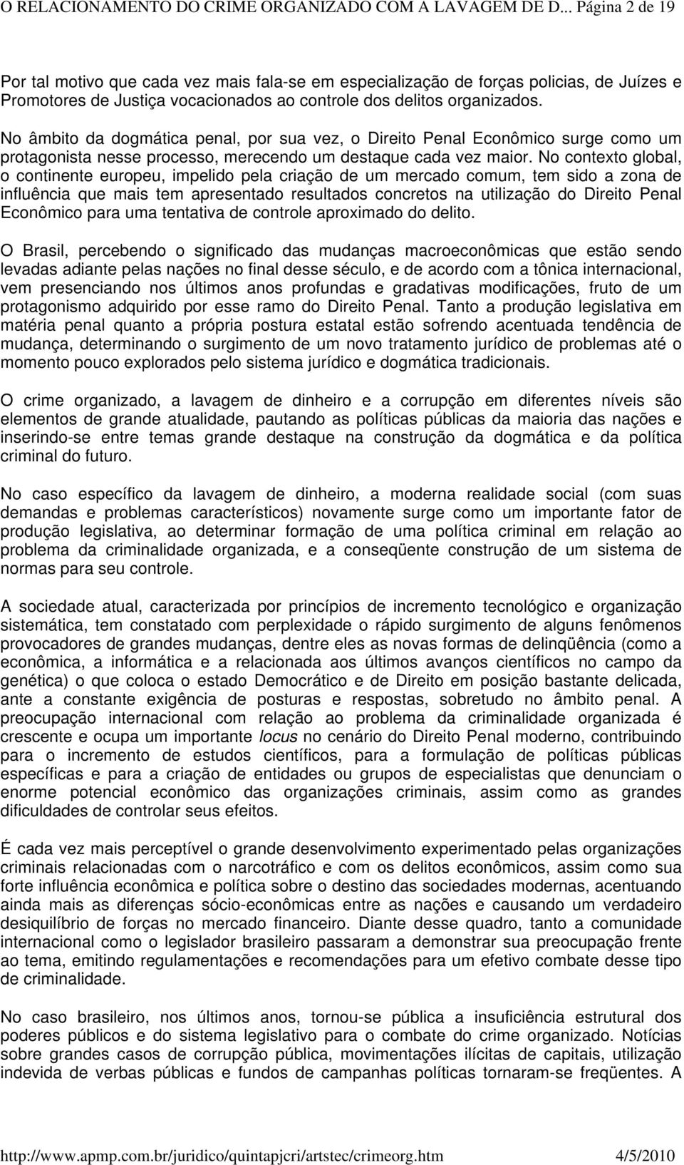 No âmbito da dogmática penal, por sua vez, o Direito Penal Econômico surge como um protagonista nesse processo, merecendo um destaque cada vez maior.