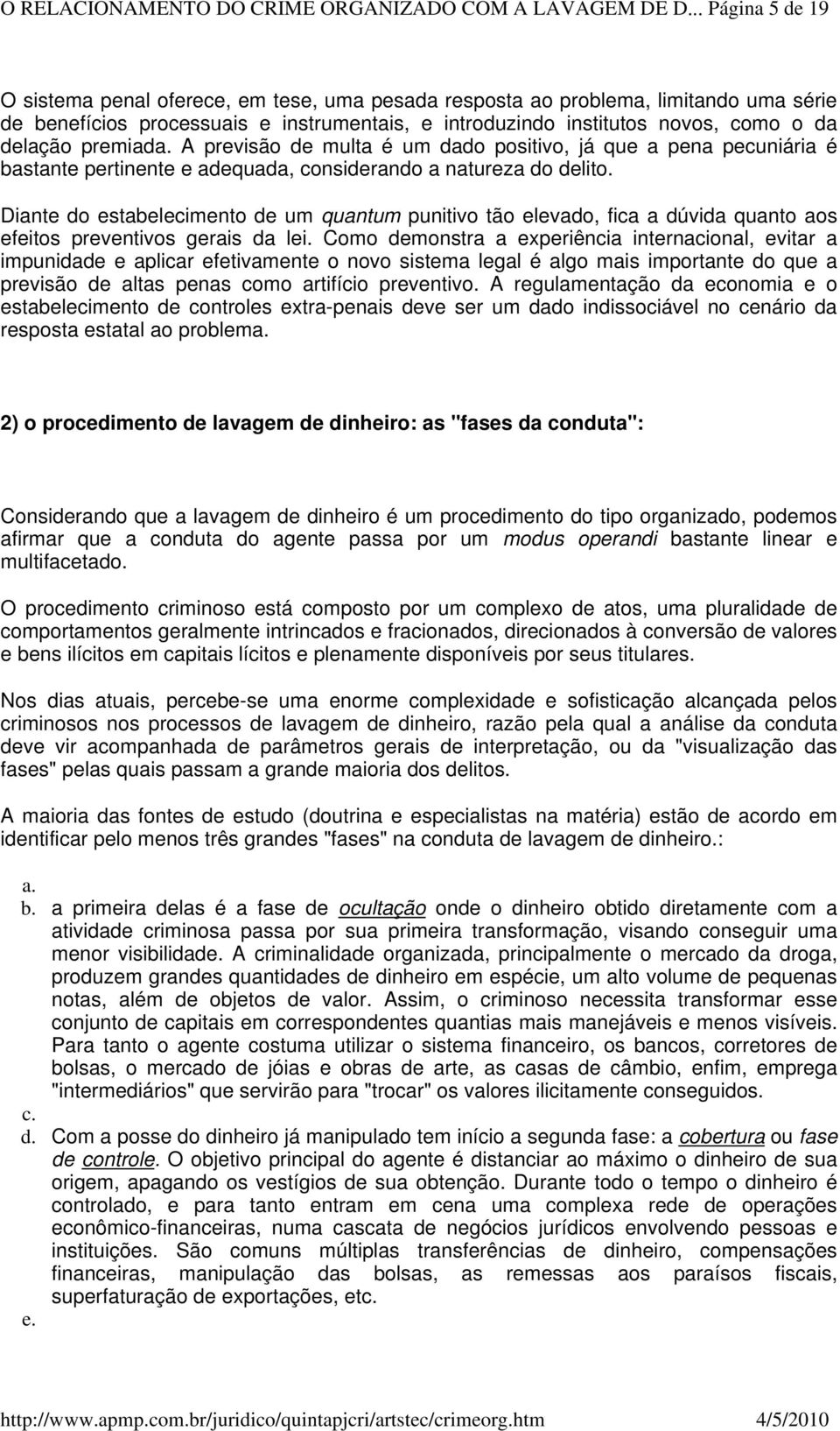 premiada. A previsão de multa é um dado positivo, já que a pena pecuniária é bastante pertinente e adequada, considerando a natureza do delito.