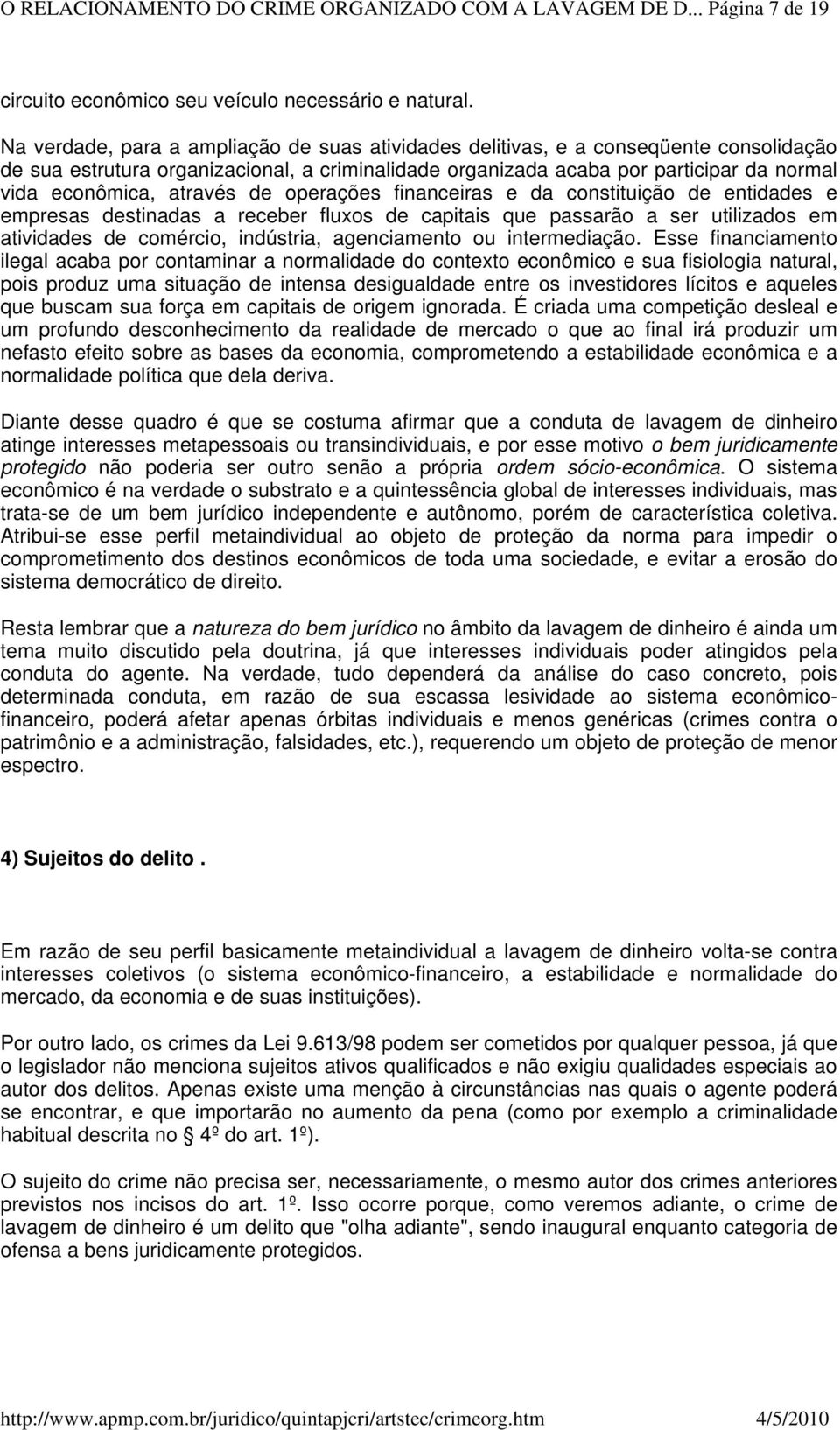 através de operações financeiras e da constituição de entidades e empresas destinadas a receber fluxos de capitais que passarão a ser utilizados em atividades de comércio, indústria, agenciamento ou