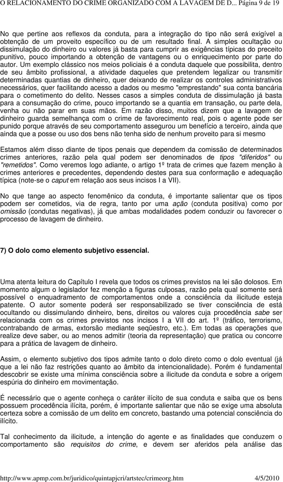 A simples ocultação ou dissimulação do dinheiro ou valores já basta para cumprir as exigências típicas do preceito punitivo, pouco importando a obtenção de vantagens ou o enriquecimento por parte do