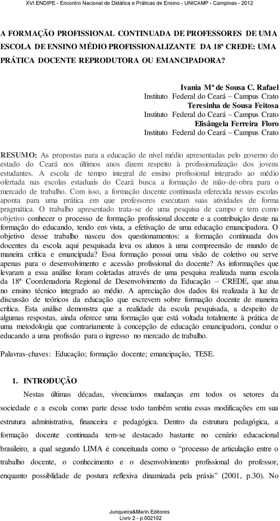 propostas para a educação de nível médio apresentadas pelo governo do estado do Ceará nos últimos anos dizem respeito à profissionalização dos jovens estudantes.