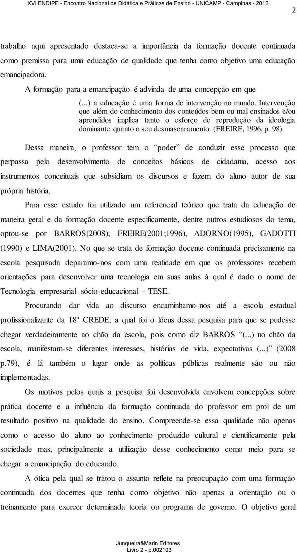 Intervenção que além do conhecimento dos conteúdos bem ou mal ensinados e/ou aprendidos implica tanto o esforço de reprodução da ideologia dominante quanto o seu desmascaramento. (FREIRE, 1996, p.