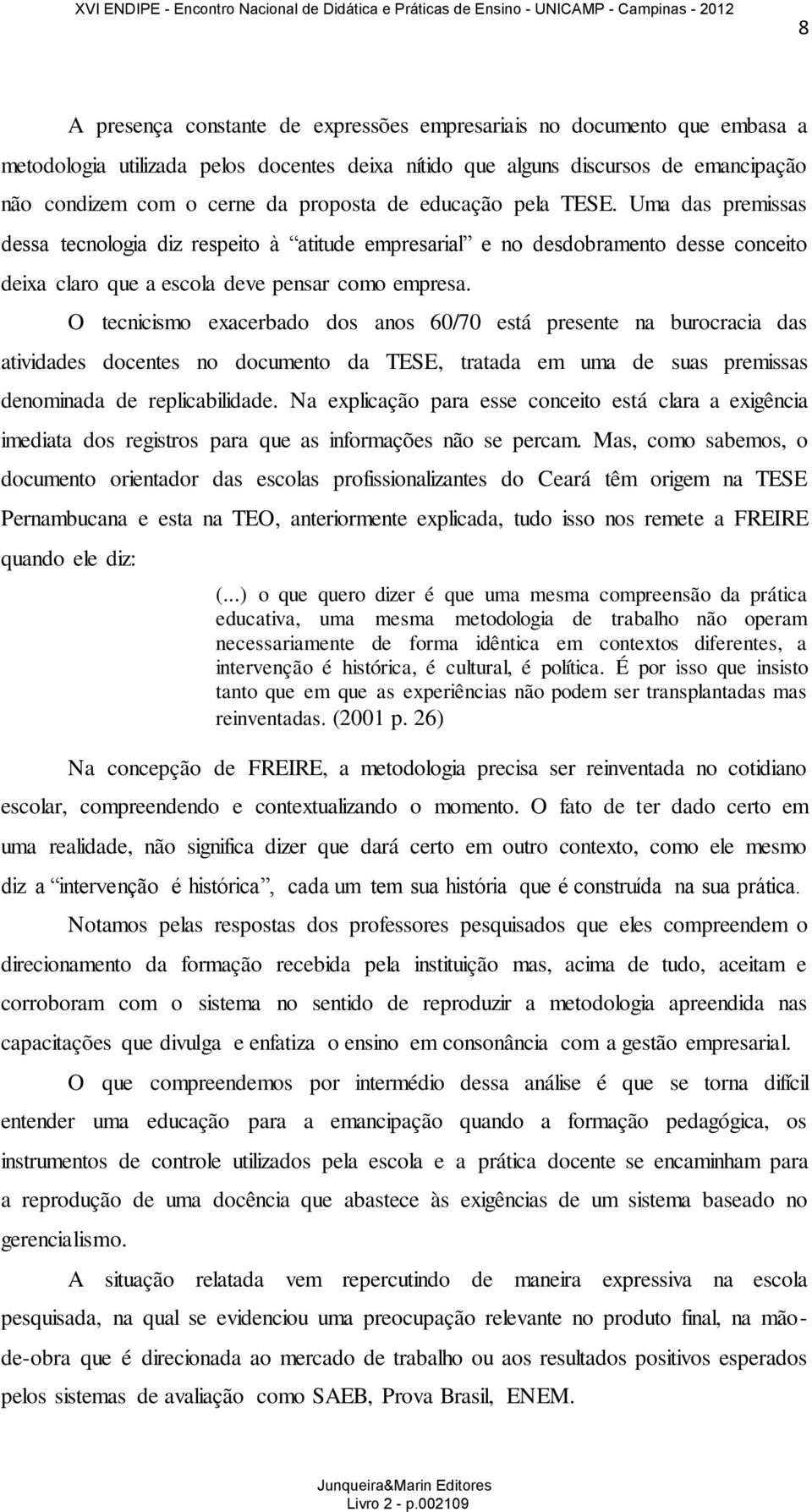 O tecnicismo exacerbado dos anos 60/70 está presente na burocracia das atividades docentes no documento da TESE, tratada em uma de suas premissas denominada de replicabilidade.