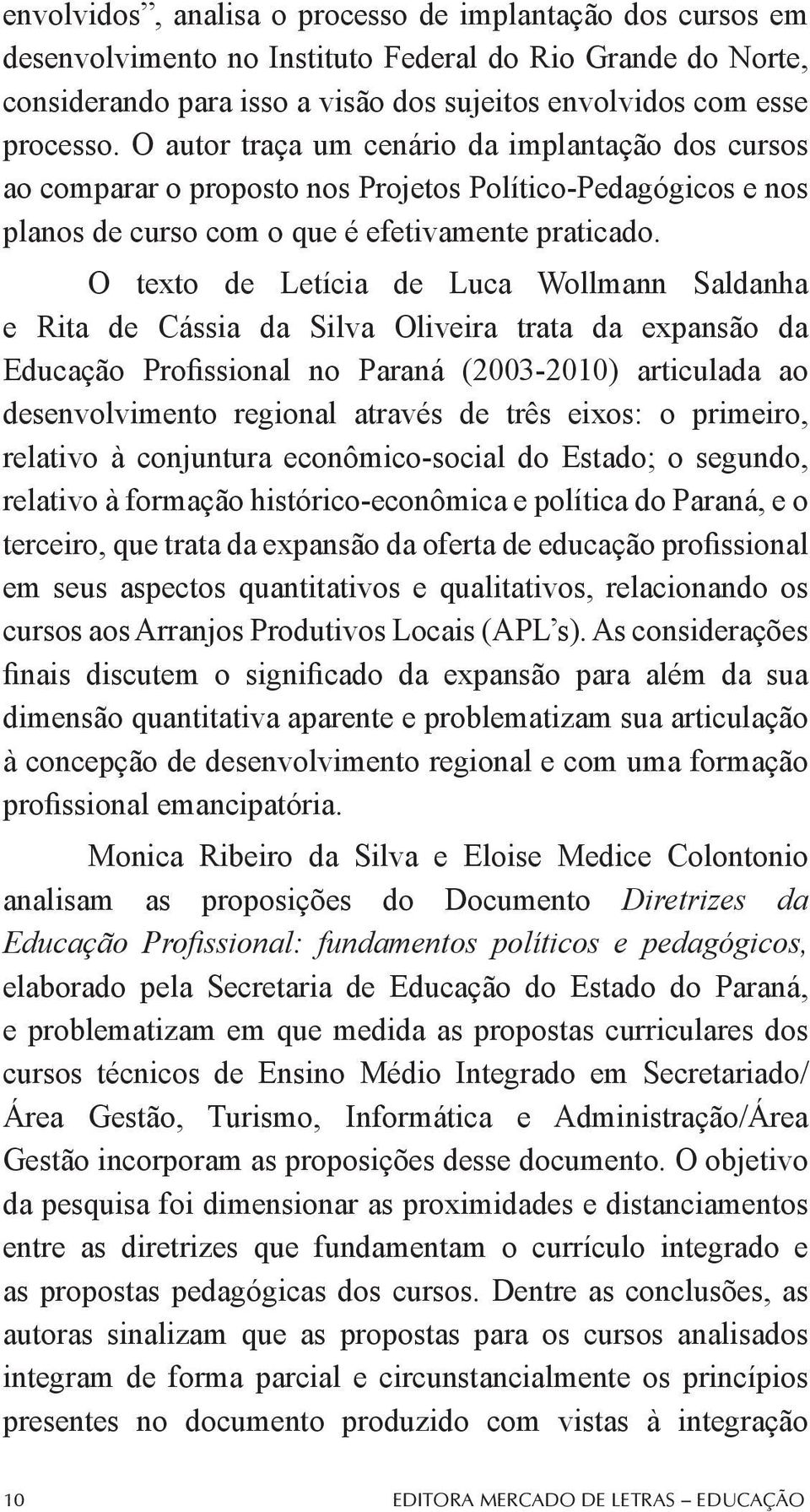 O texto de Letícia de Luca Wollmann Saldanha e Rita de Cássia da Silva Oliveira trata da expansão da Educação Profissional no Paraná (2003-2010) articulada ao desenvolvimento regional através de três