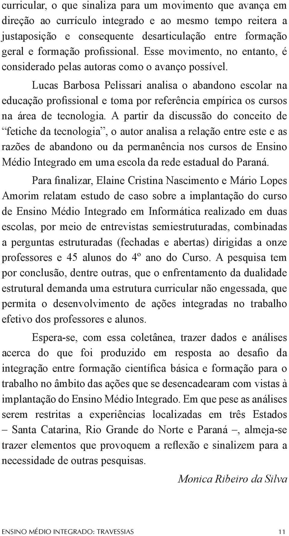 Lucas Barbosa Pelissari analisa o abandono escolar na educação profissional e toma por referência empírica os cursos na área de tecnologia.