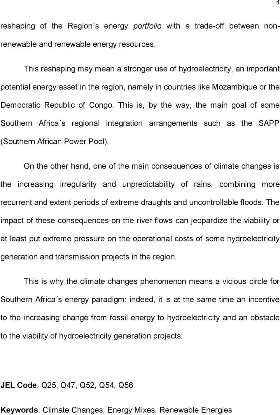 This is, by the way, the main goal of some Southern Africa s regional integration arrangements such as the SAPP (Southern African Power Pool).