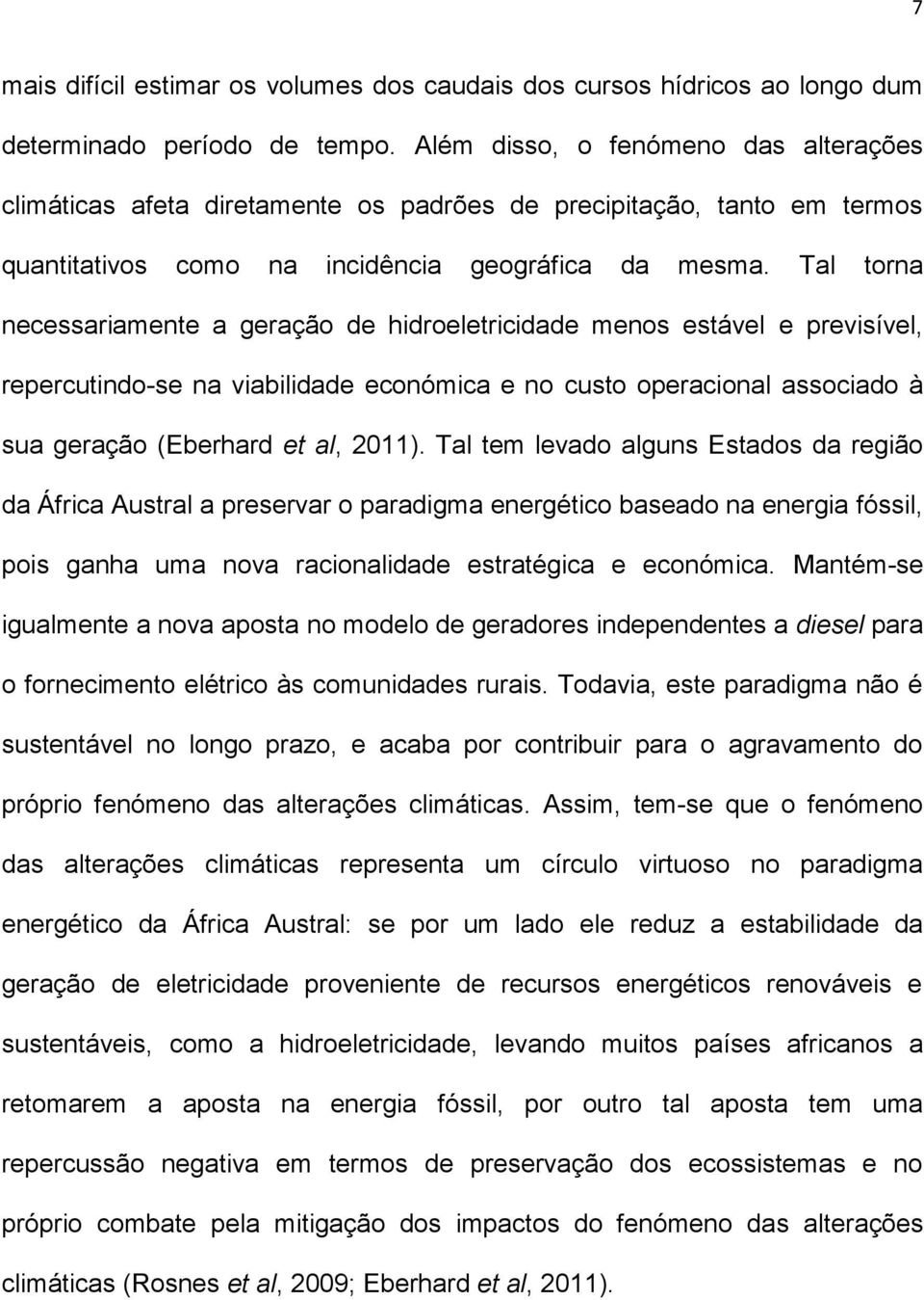 Tal torna necessariamente a geração de hidroeletricidade menos estável e previsível, repercutindo-se na viabilidade económica e no custo operacional associado à sua geração (Eberhard et al, 2011).