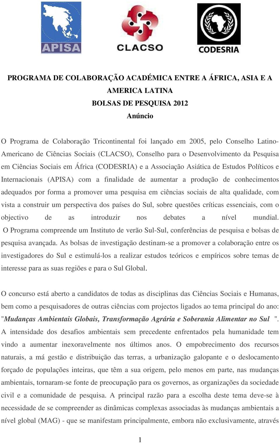 finalidade de aumentar a produção de conhecimentos adequados por forma a promover uma pesquisa em ciências sociais de alta qualidade, com vista a construir um perspectiva dos países do Sul, sobre