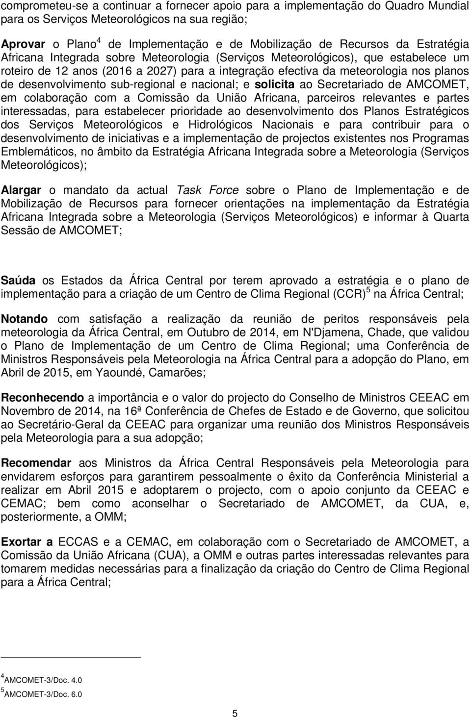 sub-regional e nacional; e solicita ao Secretariado de AMCOMET, em colaboração com a Comissão da União Africana, parceiros relevantes e partes interessadas, para estabelecer prioridade ao