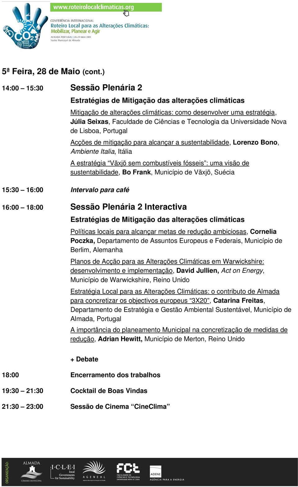 Faculdade de Ciências e Tecnologia da Universidade Nova de Lisboa, Portugal Acções de mitigação para alcançar a sustentabilidade, Lorenzo Bono, Ambiente Italia, Itália A estratégia Växjö sem