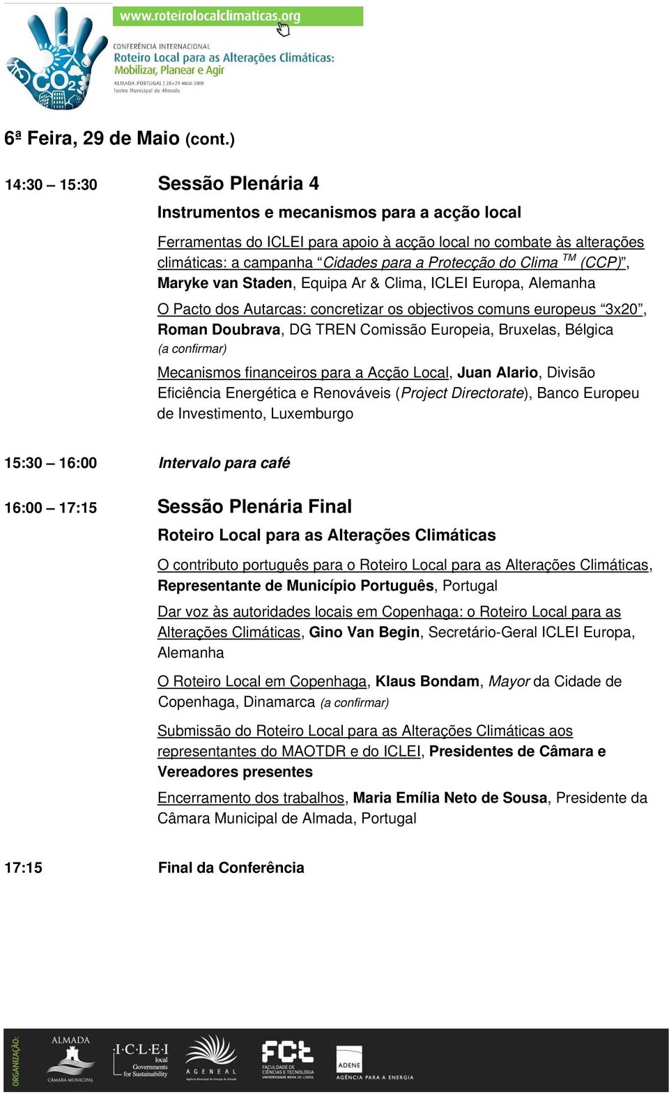 Clima TM (CCP), Maryke van Staden, Equipa Ar & Clima, ICLEI Europa, Alemanha O Pacto dos Autarcas: concretizar os objectivos comuns europeus 3x20, Roman Doubrava, DG TREN Comissão Europeia, Bruxelas,