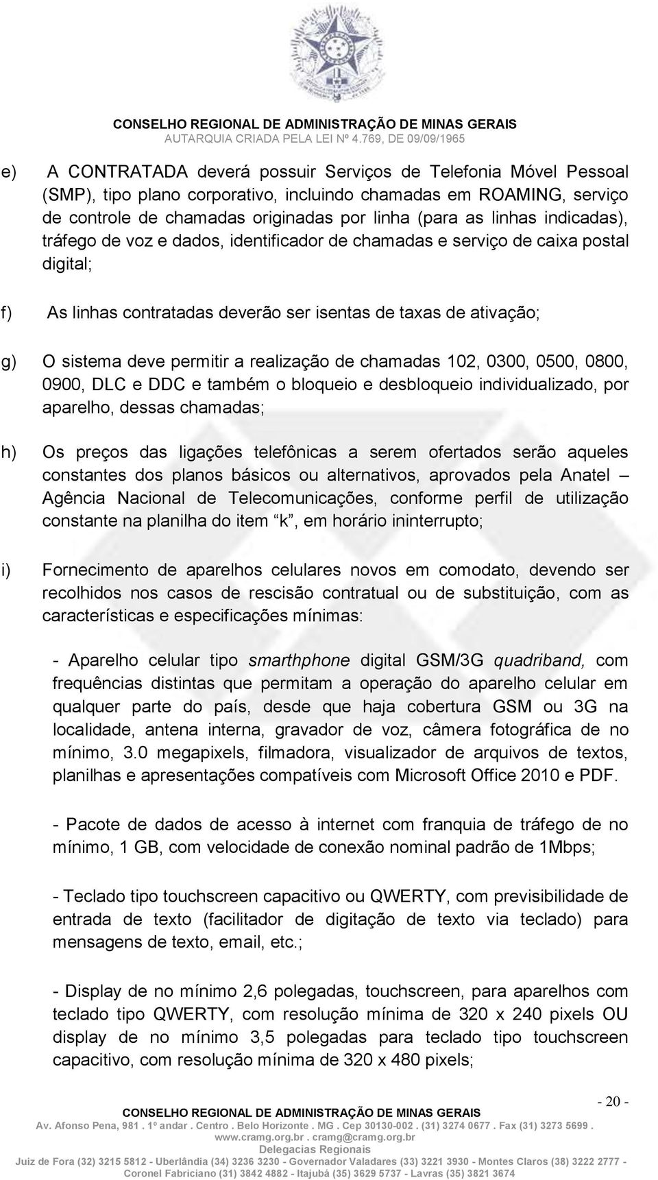 realização de chamadas 102, 0300, 0500, 0800, 0900, DLC e DDC e também o bloqueio e desbloqueio individualizado, por aparelho, dessas chamadas; h) Os preços das ligações telefônicas a serem ofertados