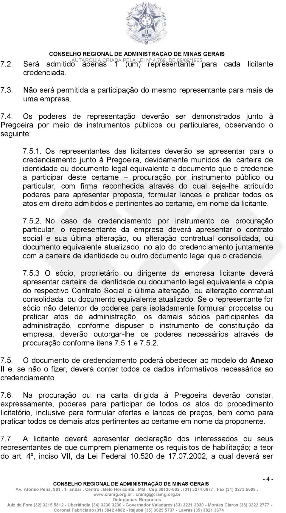 Os representantes das licitantes deverão se apresentar para o credenciamento junto à Pregoeira, devidamente munidos de: carteira de identidade ou documento legal equivalente e documento que o